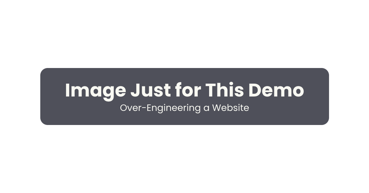 Example of an open graph image for this site with two lines of text saying 'Image Just for This Demo' and 'Over-Engineering a Website' in a dark, transulcent box, and on a pink and purple background